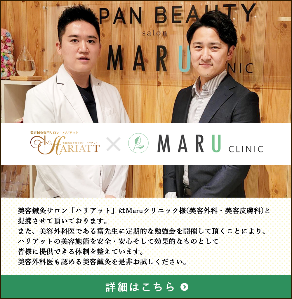 美容鍼灸サロン「ハリアット」はMaruクリニック様(美容外科・美容皮膚科)と提携させて頂いております。